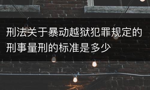 刑法关于暴动越狱犯罪规定的刑事量刑的标准是多少