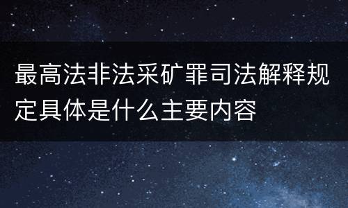 最高法非法采矿罪司法解释规定具体是什么主要内容