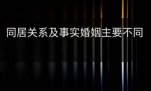 同居关系及事实婚姻主要不同