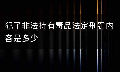 犯了非法持有毒品法定刑罚内容是多少
