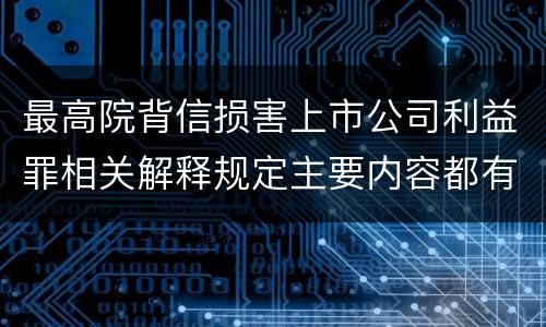 最高院背信损害上市公司利益罪相关解释规定主要内容都有哪些