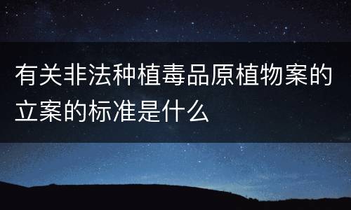 有关非法种植毒品原植物案的立案的标准是什么