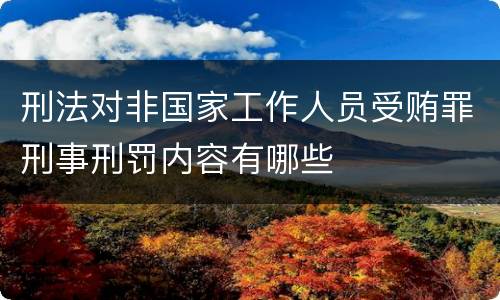 刑法对非国家工作人员受贿罪刑事刑罚内容有哪些