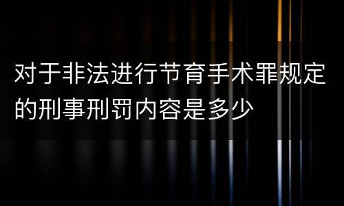 对于非法进行节育手术罪规定的刑事刑罚内容是多少