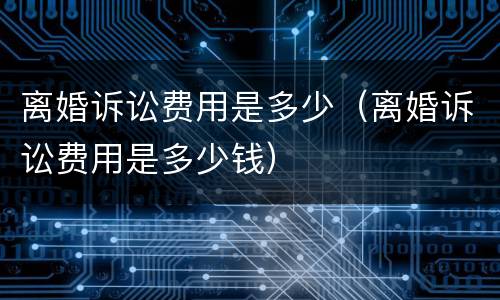 离婚诉讼费用是多少（离婚诉讼费用是多少钱）