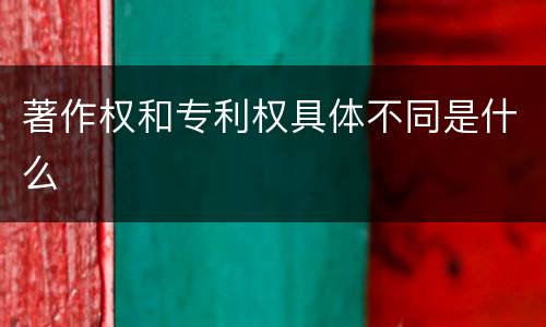 著作权和专利权具体不同是什么