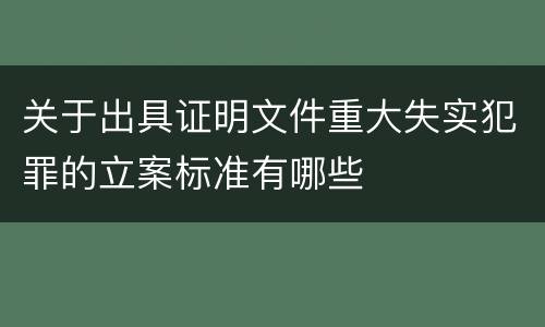 关于出具证明文件重大失实犯罪的立案标准有哪些
