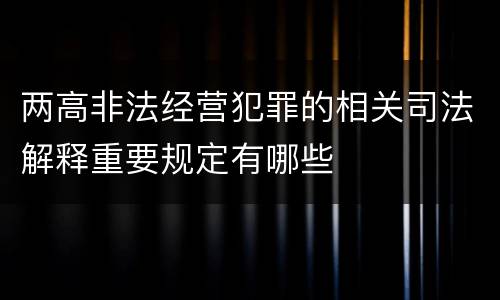 两高非法经营犯罪的相关司法解释重要规定有哪些