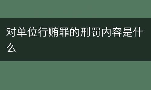 对单位行贿罪的刑罚内容是什么