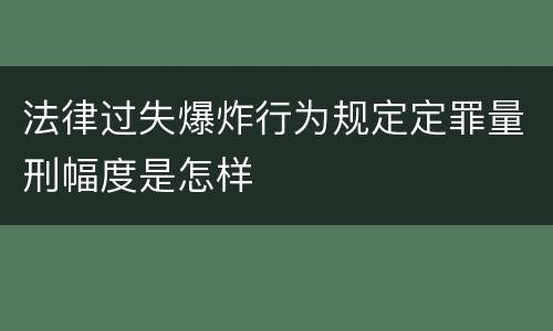 法律过失爆炸行为规定定罪量刑幅度是怎样