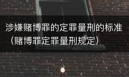 涉嫌赌博罪的定罪量刑的标准（赌博罪定罪量刑规定）