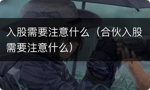 入股需要注意什么（合伙入股需要注意什么）