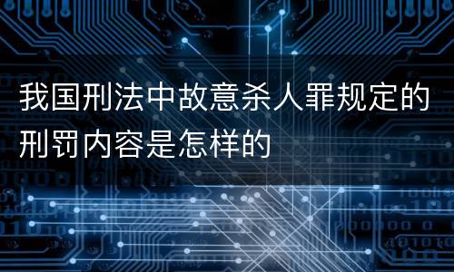 我国刑法中故意杀人罪规定的刑罚内容是怎样的