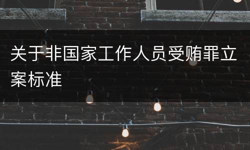 关于非国家工作人员受贿罪立案标准