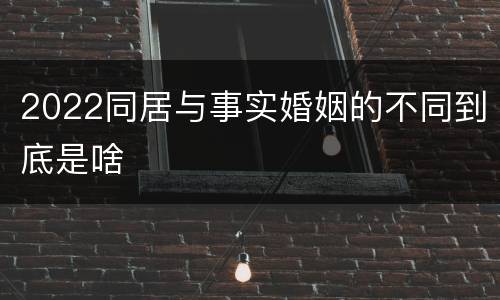 2022同居与事实婚姻的不同到底是啥