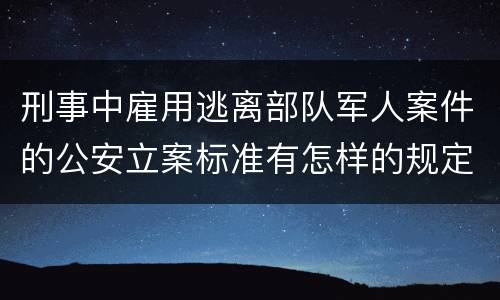 刑事中雇用逃离部队军人案件的公安立案标准有怎样的规定