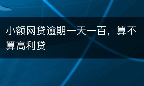 小额网贷逾期一天一百，算不算高利贷