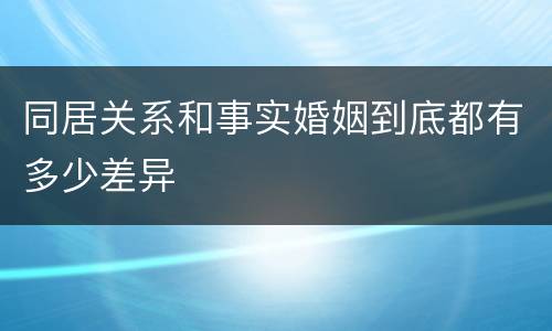 同居关系和事实婚姻到底都有多少差异