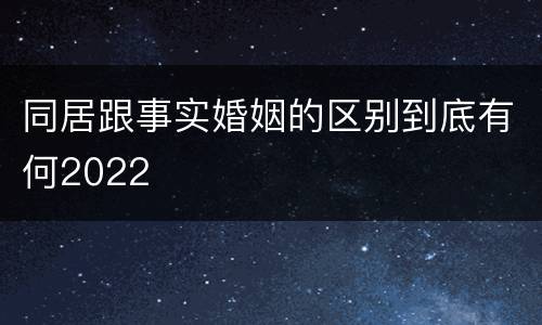 同居跟事实婚姻的区别到底有何2022