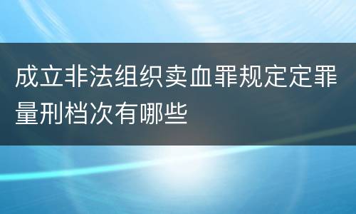 成立非法组织卖血罪规定定罪量刑档次有哪些