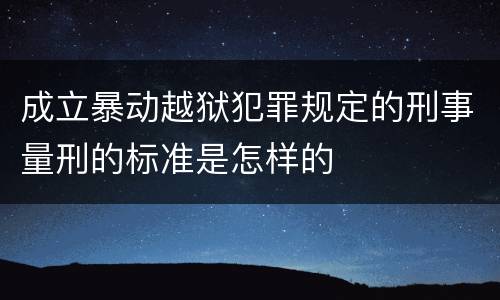 成立暴动越狱犯罪规定的刑事量刑的标准是怎样的