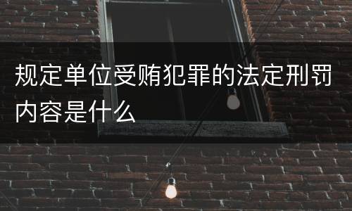 规定单位受贿犯罪的法定刑罚内容是什么