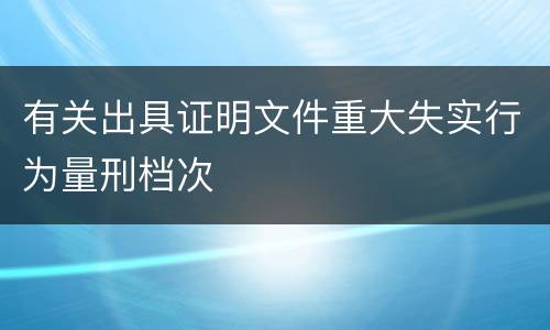 有关出具证明文件重大失实行为量刑档次