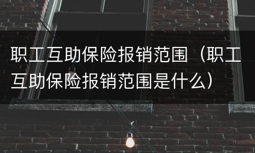 职工互助保险报销范围（职工互助保险报销范围是什么）