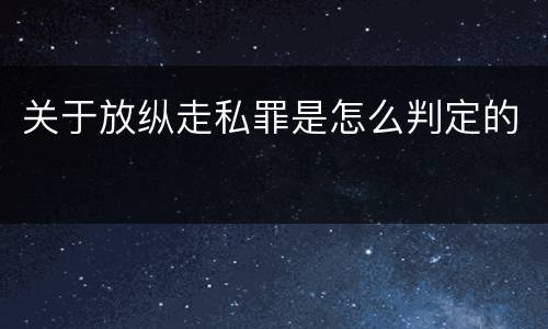 关于放纵走私罪是怎么判定的