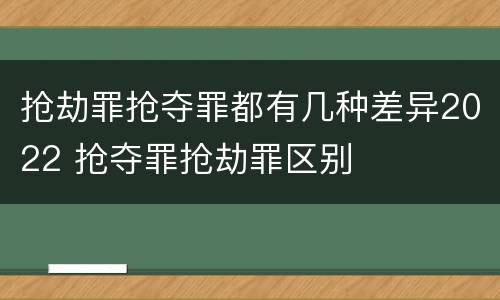 抢劫罪抢夺罪都有几种差异2022 抢夺罪抢劫罪区别