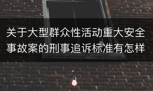 关于大型群众性活动重大安全事故案的刑事追诉标准有怎样的规定