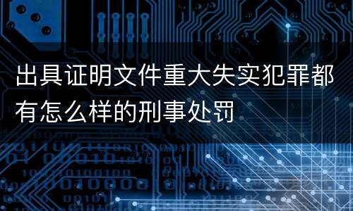 出具证明文件重大失实犯罪都有怎么样的刑事处罚
