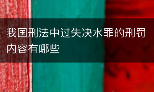 我国刑法中过失决水罪的刑罚内容有哪些