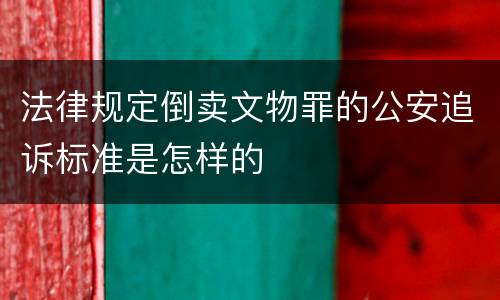 法律规定倒卖文物罪的公安追诉标准是怎样的
