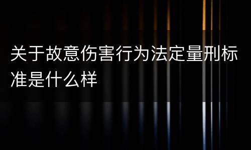 关于故意伤害行为法定量刑标准是什么样