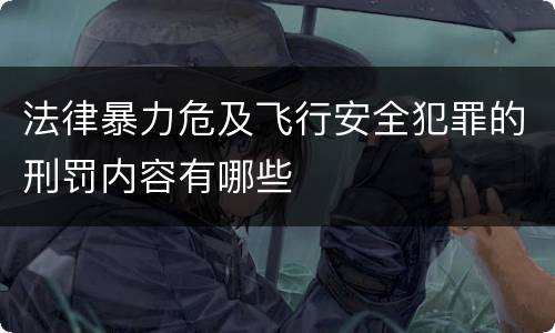 法律暴力危及飞行安全犯罪的刑罚内容有哪些