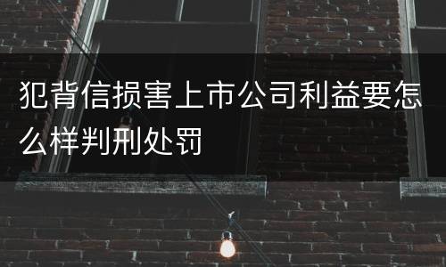 犯背信损害上市公司利益要怎么样判刑处罚