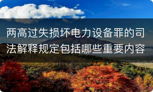 两高过失损坏电力设备罪的司法解释规定包括哪些重要内容