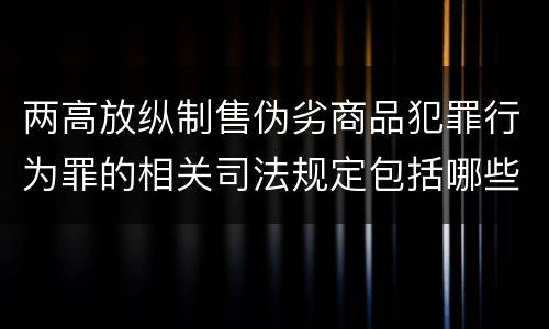 两高放纵制售伪劣商品犯罪行为罪的相关司法规定包括哪些内容