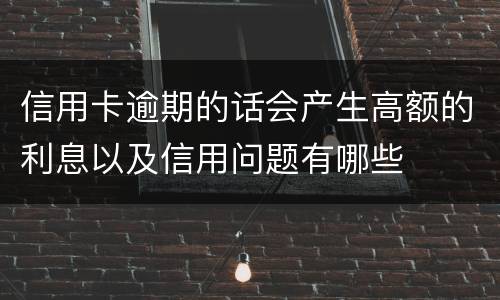 信用卡逾期的话会产生高额的利息以及信用问题有哪些