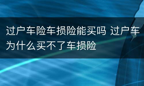 过户车险车损险能买吗 过户车为什么买不了车损险