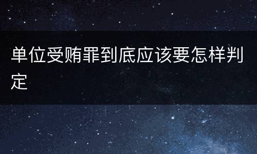 单位受贿罪到底应该要怎样判定