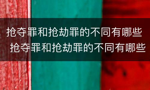 抢夺罪和抢劫罪的不同有哪些 抢夺罪和抢劫罪的不同有哪些特点