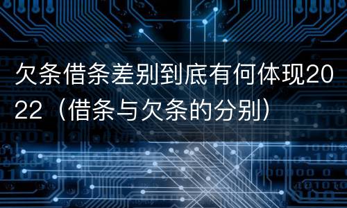 欠条借条差别到底有何体现2022（借条与欠条的分别）