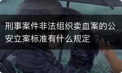 刑事案件非法组织卖血案的公安立案标准有什么规定