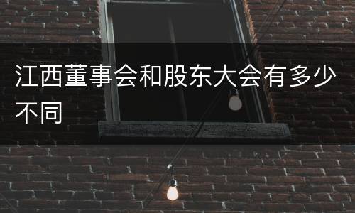 江西董事会和股东大会有多少不同