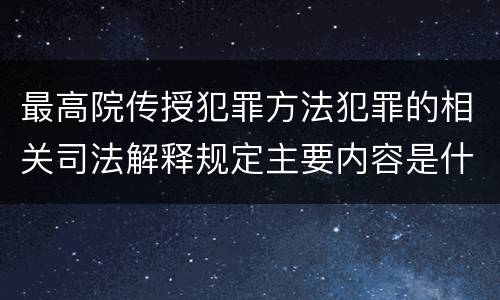 最高院传授犯罪方法犯罪的相关司法解释规定主要内容是什么