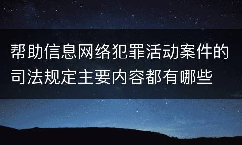 帮助信息网络犯罪活动案件的司法规定主要内容都有哪些