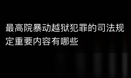 最高院暴动越狱犯罪的司法规定重要内容有哪些