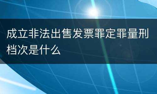 成立非法出售发票罪定罪量刑档次是什么